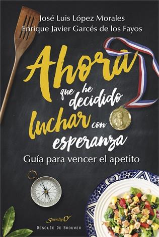 AHORA QUE HE DECIDIDO LUCHAR CON ESPERANZA. GUÍA PARA VENCER EL APETITO | 9788433028501 | LÓPEZ MORALES, JOSÉ LUIS/GARCÉS DE LOS FAYOS RUÍZ, ENRIQUE JAVIER | Llibres Parcir | Llibreria Parcir | Llibreria online de Manresa | Comprar llibres en català i castellà online