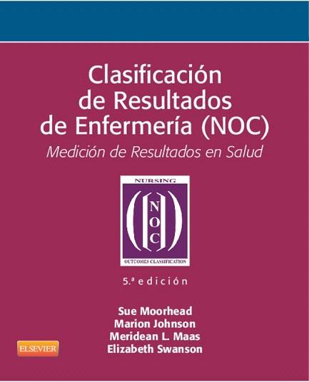 CLASIFICACIÓN DE RESULTADOS DE ENFERMERÍA (NOC) (5ª ED.) | 9788490224151 | JOHNSON, MARION/MOORHEAD, SUE/MAAS, MERIDEAN | Llibres Parcir | Llibreria Parcir | Llibreria online de Manresa | Comprar llibres en català i castellà online