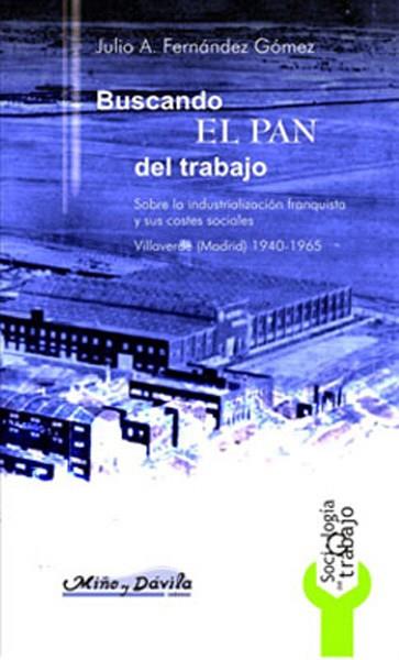 BUSCANDO EL PAN DEL TRABAJO. SOBRE LA INDUSTRIALIZACIÓN FRANQUISTA Y SUS COSTES SOCIALES. VILLAVERDE (MADRID) 1940-1965 | PODI139324 | FERNÁNDEZ GÓMEZ  JULIO | Llibres Parcir | Llibreria Parcir | Llibreria online de Manresa | Comprar llibres en català i castellà online