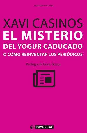 EL MISTERO DEL YOGUR CADUCADO O CÓMO REINVENTAR LOS PERIÓDICOS | 9788490299357 | CASINOS COMAS, XAVI | Llibres Parcir | Llibreria Parcir | Llibreria online de Manresa | Comprar llibres en català i castellà online