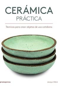 CERáMICA PRáCTICA - TéCNICAS PARA CREAR OBJETOS DE USO COTIDIANO | 9788416851386 | ATKIN, JACKIE | Llibres Parcir | Llibreria Parcir | Llibreria online de Manresa | Comprar llibres en català i castellà online