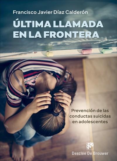 ÚLTIMA LLAMADA EN LA FRONTERA. PREVENCIÓN DE LAS CONDUCTAS SUICIDAS EN ADOLESCEN | 9788433031563 | DÍAZ CALDERÓN, FRANCISCO JAVIER | Llibres Parcir | Llibreria Parcir | Llibreria online de Manresa | Comprar llibres en català i castellà online