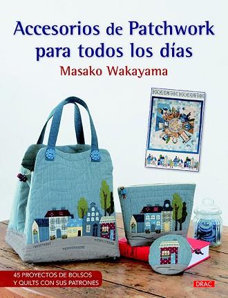 ACCESORIOS DE PATCHWORK PARA TODOS LOS DÍAS | 9788498745542 | WAKAYAMA, MASAKO | Llibres Parcir | Llibreria Parcir | Llibreria online de Manresa | Comprar llibres en català i castellà online