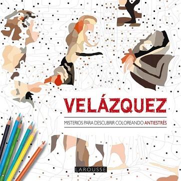 VELÁZQUEZ. MISTERIOS PARA DESCUBRIR COLOREANDO. ANTIESTRES | 9788416368402 | LAROUSSE EDITORIAL | Llibres Parcir | Llibreria Parcir | Llibreria online de Manresa | Comprar llibres en català i castellà online