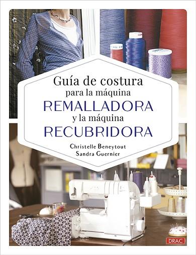 GUÍA DE COSTURA PARA LA MÁQUINA REMALLADORA Y LA MÁQUINA RECUBRIDORA | 9788498747737 | BENEYTOUT, CHRISTELLE/GUERNIER, SANDRA | Llibres Parcir | Llibreria Parcir | Llibreria online de Manresa | Comprar llibres en català i castellà online