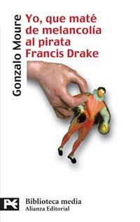 YO QUE MATE DE MELANCOLIA AL PIRATA FRANCIS DRAKE | 9788420659114 | MOURE GONZALO | Llibres Parcir | Llibreria Parcir | Llibreria online de Manresa | Comprar llibres en català i castellà online