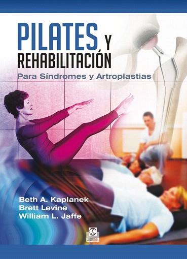 PILATES Y REHABILITACIÓN. PARA SÍNDROMES Y ARTROPLASTIAS | 9788499104478 | KAPLANEK, BETH A./LEVINE, BRETT/JAFFE, WILLIAM L. | Llibres Parcir | Llibreria Parcir | Llibreria online de Manresa | Comprar llibres en català i castellà online