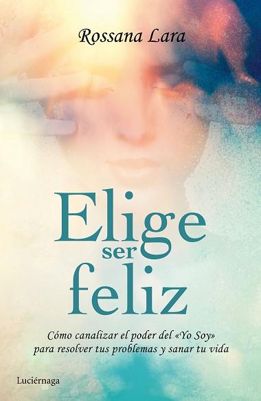 ELIGE SER FELIZ | 9788416694020 | ROSSANA LARA | Llibres Parcir | Llibreria Parcir | Llibreria online de Manresa | Comprar llibres en català i castellà online