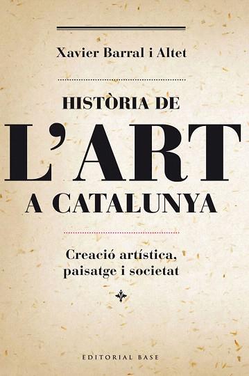 HISTÒRIA DE L'ART A CATALUNYA. CREACIÓ ARTÍSTICA, PAISATGE I SOCIETAT | 9788415711230 | BARRAL I ALTET, XAVIER | Llibres Parcir | Llibreria Parcir | Llibreria online de Manresa | Comprar llibres en català i castellà online