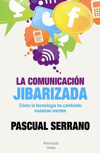 LA COMUNICACIÓN JIBARIZADA | 9788499421926 | PASCUAL SERRANO | Llibres Parcir | Llibreria Parcir | Llibreria online de Manresa | Comprar llibres en català i castellà online