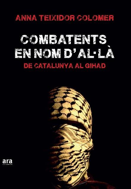 COMBATENTS EN NOM D'A·LÀ. DE CATALUNYA AL GIHAD | 9788416154555 | TEIXIDOR I COLOMER, ANNA | Llibres Parcir | Librería Parcir | Librería online de Manresa | Comprar libros en catalán y castellano online