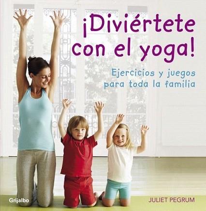 DIVIERTETE CON EL YOGA ! ejercicios y juegos para toda fami | 9788425344183 | JULIET PEGRUM | Llibres Parcir | Llibreria Parcir | Llibreria online de Manresa | Comprar llibres en català i castellà online