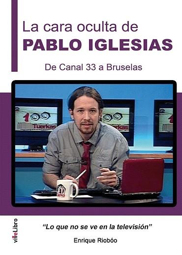 LA CARA OCULTA DE PABLO IGLESIAS. DE CANAL 33 A BRUSELAS | 9788416198887 | RIOBÓO DE LA VEGA, ENRIQUE | Llibres Parcir | Librería Parcir | Librería online de Manresa | Comprar libros en catalán y castellano online