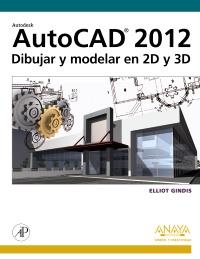 AUTOCAD 2012 DIBUJAR Y MODELAR EN 2D Y 3D | 9788441530652 | GINDIS ELLIOT | Llibres Parcir | Llibreria Parcir | Llibreria online de Manresa | Comprar llibres en català i castellà online