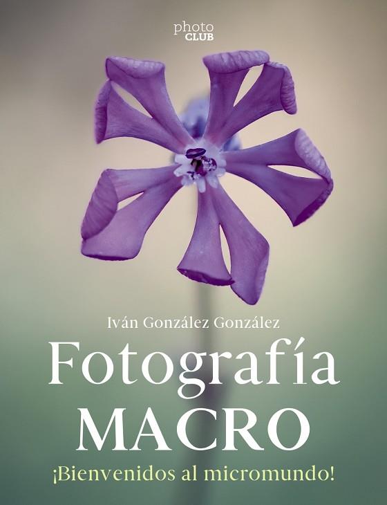 FOTOGRAFÍA MACRO. BIENVENIDO AL MICROMUNDO | 9788441546189 | GONZÁLEZ GONZÁLEZ, IVÁN | Llibres Parcir | Llibreria Parcir | Llibreria online de Manresa | Comprar llibres en català i castellà online