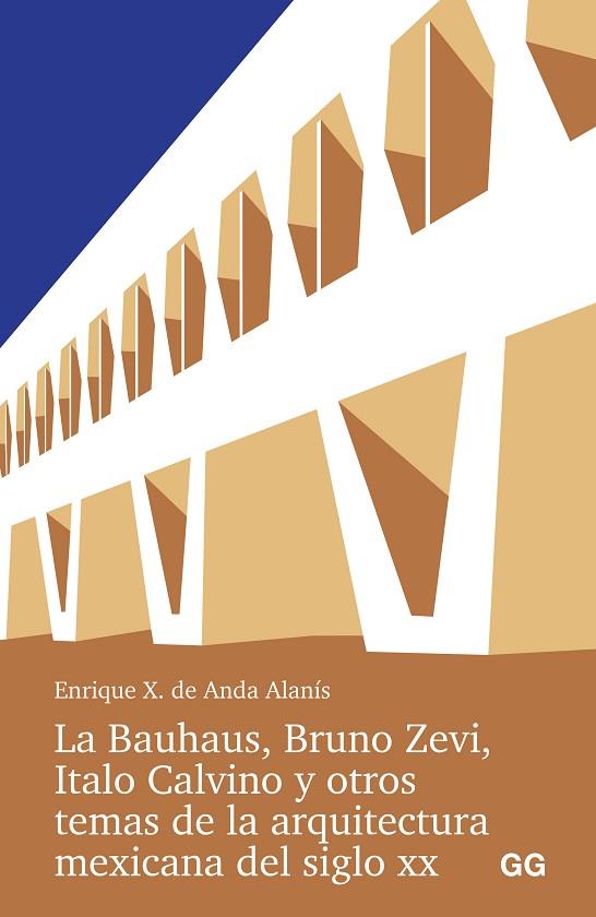 LA BAUHAUS, BRUNO ZEVI, ITALO CALVINO Y OTROS TEMAS DE LA ARQUITECTURA MEXICANA | 9788425235016 | ANDA ALANIS, ENRIQUE X. DE | Llibres Parcir | Llibreria Parcir | Llibreria online de Manresa | Comprar llibres en català i castellà online