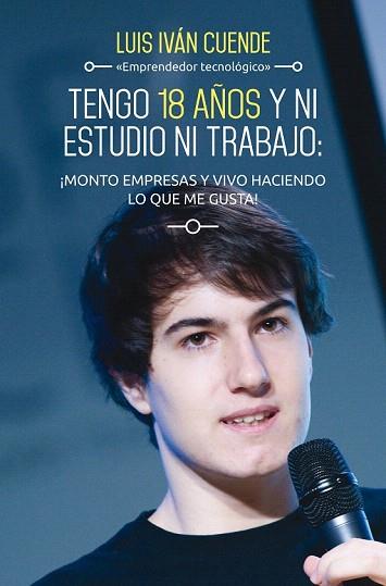 TENGO 18 AÑOS Y NI ESTUDIO NI TRABAJO: ¡MONTO EMPRESAS Y VIVO HACIENDO LO QUE ME | 9788498753684 | LUIS IVÁN CUENDE | Llibres Parcir | Llibreria Parcir | Llibreria online de Manresa | Comprar llibres en català i castellà online