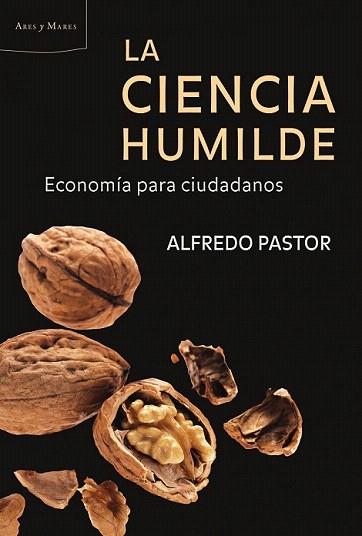 LA CIENCIA HUMILDE economia para ciudadanos col ares y mare | 9788498921816 | ALFREDO PASTOR | Llibres Parcir | Llibreria Parcir | Llibreria online de Manresa | Comprar llibres en català i castellà online