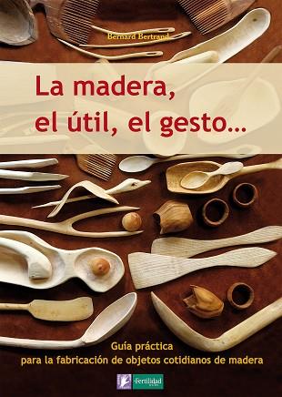 LA MADERA, EL ÚTIL, EL GESTO | 9788493828943 | BERTRAND, BERNARD | Llibres Parcir | Llibreria Parcir | Llibreria online de Manresa | Comprar llibres en català i castellà online