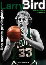 LARRY BIRD. UNA MENTE PRIVILEGIADA | 9788495121530 | ESCUDERO SÁNCHEZ, JUAN FRANCISCO | Llibres Parcir | Llibreria Parcir | Llibreria online de Manresa | Comprar llibres en català i castellà online