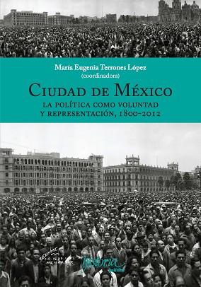 CIUDAD DE MÉXICO. LA POLÍTICA COMO VOLUNTAD Y REPRESENTACIÓN, 1800-2012 | PODI129620 | TERRONES LÓPEZ  MARÍA EUGENIA | Llibres Parcir | Llibreria Parcir | Llibreria online de Manresa | Comprar llibres en català i castellà online