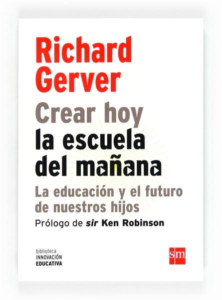 CREAR HOY LA ESCUELA DE MAÑANA: LA EDUCACIÓN Y EL FUTURO DE NUESTROS HIJOS | 9788467556537 | GERVER, RICHARD | Llibres Parcir | Llibreria Parcir | Llibreria online de Manresa | Comprar llibres en català i castellà online