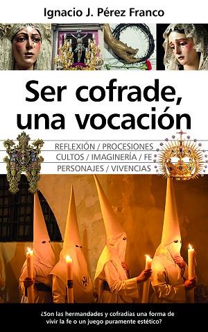 SER COFRADE, UNA VOCACIÓN | 9788418952180 | IGNACIO J. PÉREZ FRANCO | Llibres Parcir | Llibreria Parcir | Llibreria online de Manresa | Comprar llibres en català i castellà online