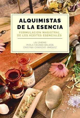 ALQUIMISTAS DE LA ESENCIA. FORMULACIÓN MAGISTRAL DE LOS ACEITES ESENCIALES | 9788441550599 | ZHENG, LIU/CASADO BALBOA, PERLA/CAMACHO JIMÉNEZ, CRISTINA | Llibres Parcir | Llibreria Parcir | Llibreria online de Manresa | Comprar llibres en català i castellà online