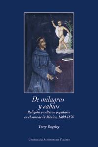 DE MILAGROS Y SABIOS. RELIGIÓN Y CULTURAS POPULARES, EN EL SURESTE DE MÉXICO, 1800-1876 | PODI124351 | RUGELEY  TERRY | Llibres Parcir | Llibreria Parcir | Llibreria online de Manresa | Comprar llibres en català i castellà online