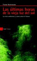 LAS ÚLTIMAS HORAS DE LA VIEJA LUZ DEL SOL | 9788498883022 | HARTMANN, THOM | Llibres Parcir | Llibreria Parcir | Llibreria online de Manresa | Comprar llibres en català i castellà online