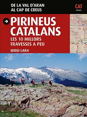 PIRINEUS CATALANS LES 10 MILLORS TRAVESSES A PEU. DE LA VAL D?ARAN AL CAP DE CREUS | 9788484786023 | LARA, SERGI | Llibres Parcir | Llibreria Parcir | Llibreria online de Manresa | Comprar llibres en català i castellà online