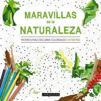 MARAVILLAS DE LA NATURALEZA. MISTERIOS PARA DESCUBRIR COLOREANDO. ANTIESTRES | 9788416368419 | LAROUSSE EDITORIAL | Llibres Parcir | Llibreria Parcir | Llibreria online de Manresa | Comprar llibres en català i castellà online