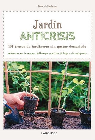 JARDÍN ANTICRISIS.101 TRUCOS DE JARDINERIA SIN GASTAR DEMASIADO | 9788416124732 | LAROUSSE EDITORIAL | Llibres Parcir | Llibreria Parcir | Llibreria online de Manresa | Comprar llibres en català i castellà online