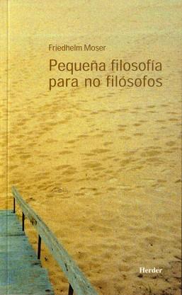 PEQUEÑA FILOSOFÍA PARA NO FILÓSOFOS | 9788425422645 | MOSER, FRIEDHELM | Llibres Parcir | Llibreria Parcir | Llibreria online de Manresa | Comprar llibres en català i castellà online