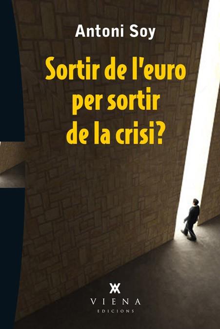 SORTIR DE L'EURO PER SORTIR DE LA CRISI? | 9788483307595 | SOY CASALS, ANTONI | Llibres Parcir | Librería Parcir | Librería online de Manresa | Comprar libros en catalán y castellano online