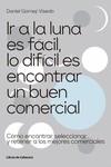 IR A LA LUNA ES FÁCIL, LO DIFÍCIL ES ENCONTRAR UN BUEN COMERCIAL | 9788412272222 | GÓMEZ VISEDO, DANIEL | Llibres Parcir | Llibreria Parcir | Llibreria online de Manresa | Comprar llibres en català i castellà online