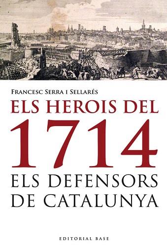 ELS HEROIS DEL 1714. ELS DEFENSORS DE CATALUNYA | 9788415711223 | SERRA I SELLARÉS, FRANCESC | Llibres Parcir | Llibreria Parcir | Llibreria online de Manresa | Comprar llibres en català i castellà online