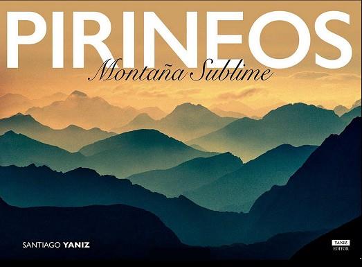 PIRINEOS. MONTAÑA SUBLIME | 9788469767085 | YANIZ ARAMENDIA, SANTIAGO | Llibres Parcir | Llibreria Parcir | Llibreria online de Manresa | Comprar llibres en català i castellà online