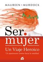 Ser mujer: un viaje heroico | 9788484452867 | Murdock, Maureen | Llibres Parcir | Librería Parcir | Librería online de Manresa | Comprar libros en catalán y castellano online