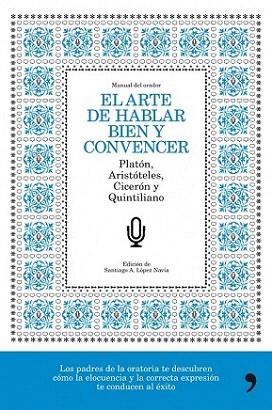 EL ARTE DE HABLAR BIEN Y CONVENCER | 9788484608776 | PLATON ARISTOTELES CICERON QUINITLIANO ED SANTIAGO LOPE | Llibres Parcir | Llibreria Parcir | Llibreria online de Manresa | Comprar llibres en català i castellà online