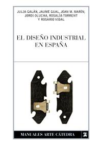 EL DISEÑO INDUSTRIAL EN ESPAÑA col manuales de arte catedra | 9788437627120 | JULIA GALAN JAUME GUAL JOAN M MARIN JORDI OLUCHA | Llibres Parcir | Llibreria Parcir | Llibreria online de Manresa | Comprar llibres en català i castellà online