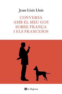 CONVERSA AMB EL MEU GOS SOBRE FRANÇA I ELS FRANCESOS | 9788482649597 | LLUIS J LL | Llibres Parcir | Llibreria Parcir | Llibreria online de Manresa | Comprar llibres en català i castellà online