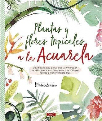 PLANTAS Y FLORES TROPICALES A LA ACUARELA | 9788498746655 | BOUDON, MARIE | Llibres Parcir | Llibreria Parcir | Llibreria online de Manresa | Comprar llibres en català i castellà online