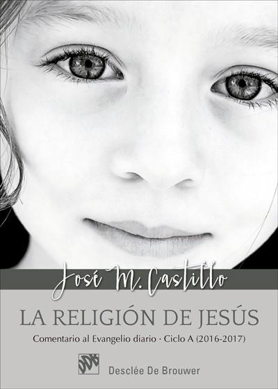 LA RELIGIÓN DE JESÚS. COMENTARIO AL EVANGELIO DIARIO - CICLO A (2016-2017) | 9788433028648 | CASTILLO SÁNCHEZ, JOSÉ MARÍA | Llibres Parcir | Llibreria Parcir | Llibreria online de Manresa | Comprar llibres en català i castellà online