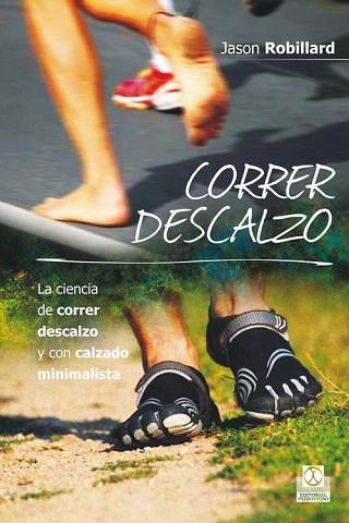 CORRER DESCALZO. LA CIENCIA DE CORRER DESCALZO Y CON CALZADO MINIMALISTA | 9788499104553 | ROBILLARD, JASON | Llibres Parcir | Llibreria Parcir | Llibreria online de Manresa | Comprar llibres en català i castellà online