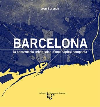 BARCELONA. LA CONSTRUCCIÓ URBANÍSTICA D'UNA CAPITAL COMPACTA | 9788498807172 | BUSQUETS GRAU, JOAN | Llibres Parcir | Llibreria Parcir | Llibreria online de Manresa | Comprar llibres en català i castellà online