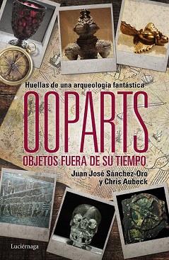 OOPARTS. OBJETOS FUERA DE SU TIEMPO | 9788415864745 | JUAN JOSÉ SÁNCHEZ/CHRIS AUBECK | Llibres Parcir | Llibreria Parcir | Llibreria online de Manresa | Comprar llibres en català i castellà online