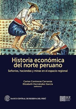 HISTORIA ECONÓMICA DEL NORTE PERUANO. SEÑORÍOS, HACIENDAS Y MINAS EN EL ESPACIO REGIONAL | PODI137064 | CONTRERAS CARRANZA  CARLOS/HERNÁNDEZ GARCÍA  ELIZABETH | Llibres Parcir | Llibreria Parcir | Llibreria online de Manresa | Comprar llibres en català i castellà online