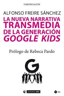 LA NUEVA NARRATIVA TRANSMEDIA DE LA GENERACIÓN GOOGLE KIDS | 9788491800804 | FREIRE SÁNCHEZ, ALFONSO | Llibres Parcir | Llibreria Parcir | Llibreria online de Manresa | Comprar llibres en català i castellà online