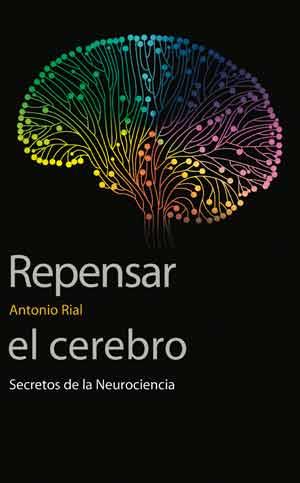 REPENSAR EL CEREBRO. SECRETOS DE LA NEUROCIENIA | 9788437098326 | RIAL GARCÍA, ANTONIO | Llibres Parcir | Llibreria Parcir | Llibreria online de Manresa | Comprar llibres en català i castellà online